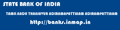 STATE BANK OF INDIA  TAMIL NADU THANJAVUR ADIRAMAPATTINAM ADIRAMPATTINAM  banks information 